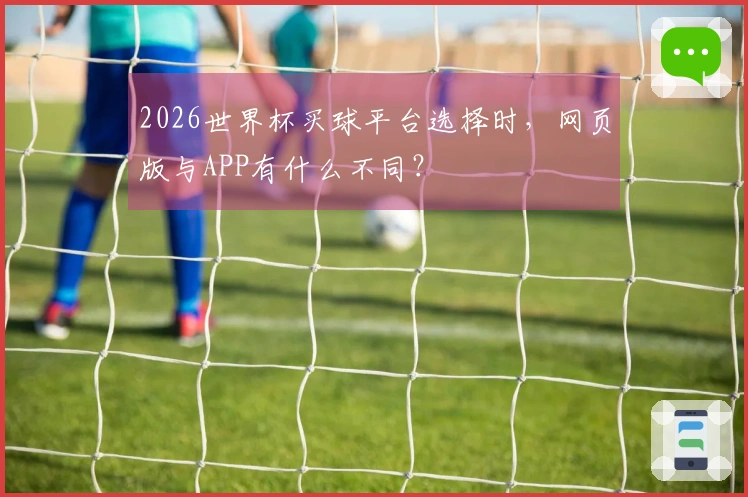 2026世界杯买球平台选择时，网页版与APP有什么不同？