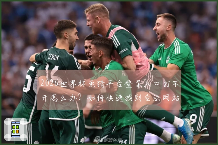 2026世界杯竞猜平台登录入口打不开怎么办？如何快速找到合法网站并顺利下注
